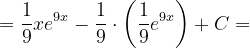 \dpi{120} =\frac{1}{9}xe^{9x}-\frac{1}{9}\cdot \left ( \frac{1}{9}e^{9x} \right )+C=